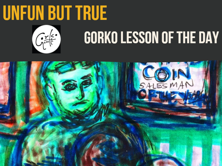 GORKO UNFUN BUT TRUE LESSON OF THE DAY: YOU ARE ABOUT TO HIT THAT BRIDGE