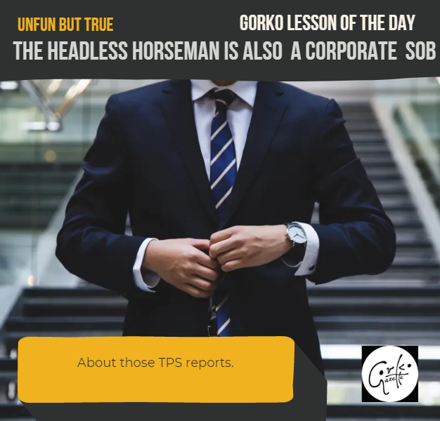 GORKO UNFUN BUT TRUE LESSON OF THE DAY: THE HEADLESS HORSEMAN